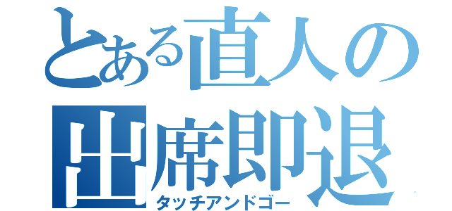 とある直人の出席即退室（タッチアンドゴー）