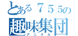 とある７５５の趣味集団（アニグル）