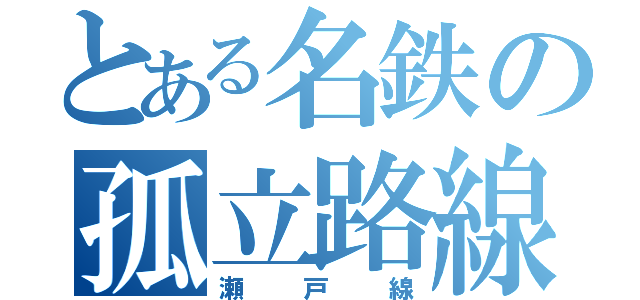 とある名鉄の孤立路線（瀬戸線）