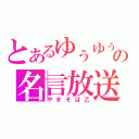 とあるゆぅゆぅの名言放送（やきそば乙）