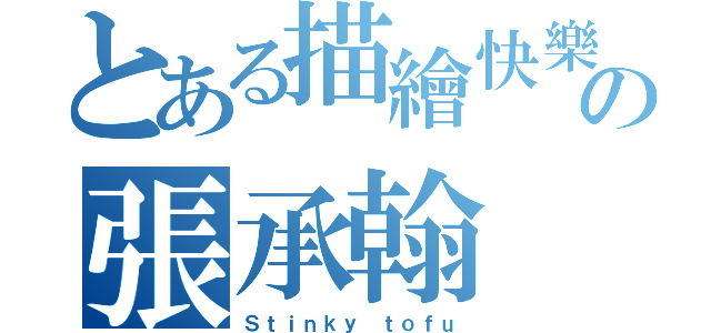 とある描繪快樂の張承翰（Ｓｔｉｎｋｙ ｔｏｆｕ）