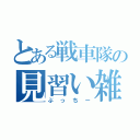 とある戦車隊の見習い雑兵（ぶっちー）