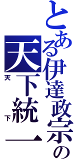 とある伊達政宗の天下統一（天　　下）