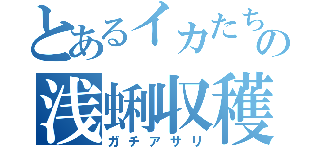 とあるイカたちの浅蜊収穫（ガチアサリ）