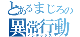 とあるまじろの異常行動（インデックス）