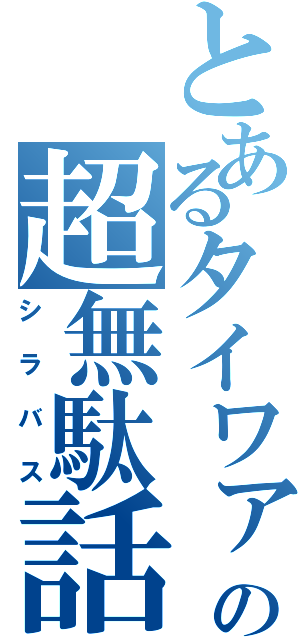 とあるタイワァンの超無駄話（シラバス）