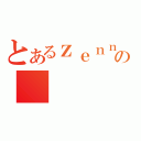 とあるｚｅｎｎｒａの（）