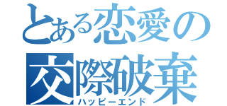 とある恋愛の交際破棄（ハッピーエンド）