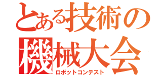 とある技術の機械大会（ロボットコンテスト）