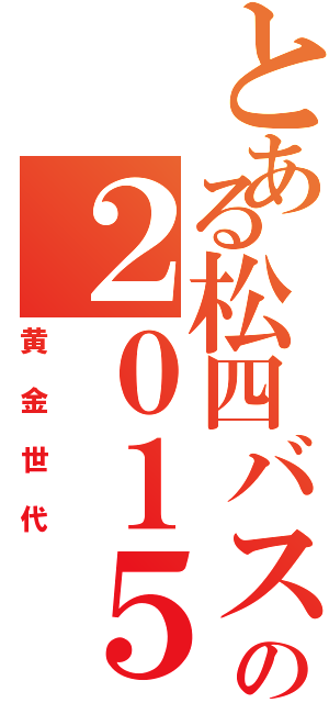 とある松四バスケ部の２０１５（黄金世代）