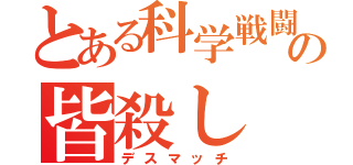 とある科学戦闘員の皆殺し（デスマッチ）