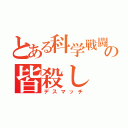 とある科学戦闘員の皆殺し（デスマッチ）