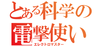 とある科学の電撃使い（エレクトロマスター）