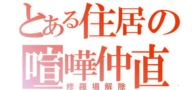 とある住居の喧嘩仲直（修羅場解除）