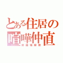 とある住居の喧嘩仲直（修羅場解除）