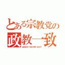 とある宗教党の政教一致（違法政治で日本を乗っ取るぞ）