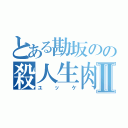 とある勘坂のの殺人生肉Ⅱ（ユッケ）