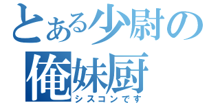 とある少尉の俺妹厨（シスコンです）