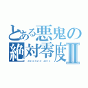 とある悪鬼の絶対零度Ⅱ（ ａｂｓｏｌｕｔｅ ｚｅｒｏ ）