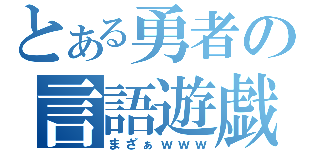 とある勇者の言語遊戯（まざぁｗｗｗ）