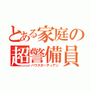 とある家庭の超警備員（ハウスガーディアン）