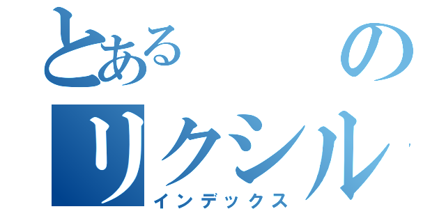 とあるのリクシル（インデックス）