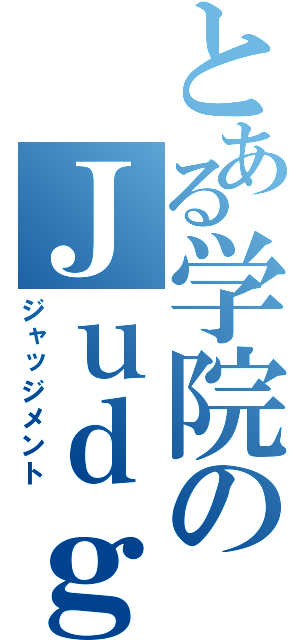 とある学院のＪｕｄｇｍｅｎｔ（ジャッジメント）