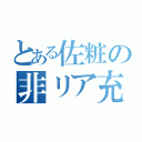 とある佐粧の非リア充（）