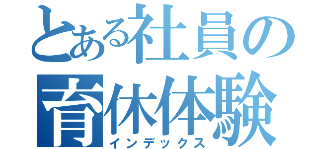 とある社員の育休体験記（インデックス）