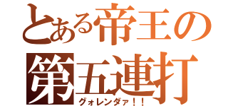 とある帝王の第五連打（グォレンダァ！！）