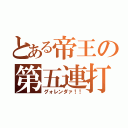 とある帝王の第五連打（グォレンダァ！！）