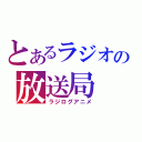 とあるラジオの放送局（ラジログアニメ）