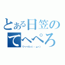 とある日笠のてへぺろ☆（・ ω＜）（てへぺろ☆（・ω＜））