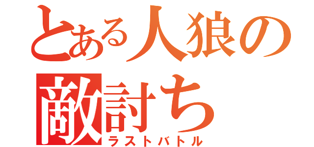 とある人狼の敵討ち（ラストバトル）