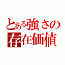 とある強さの存在価値（）