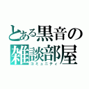 とある黒音の雑談部屋（コミュニティ）