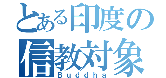 とある印度の信教対象（Ｂｕｄｄｈａ）