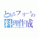 とあるフリータの料理作成（りょうりはいしん）