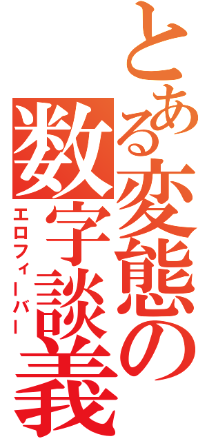 とある変態の数字談義（エロフィーバー）