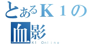 とあるＫ１の血影門（Ｋ１ Ｏｎｌｉｎｅ）