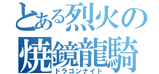 とある烈火の焼鏡龍騎（ドラゴンナイト）