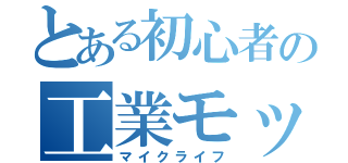 とある初心者の工業モッド（マイクライフ）