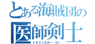 とある海賊団の医師剣士（トラファルガー・ロー）