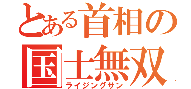 とある首相の国士無双（ライジングサン）