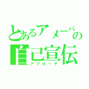 とあるアメーバの自己宣伝（アプローチ）