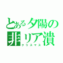 とある夕陽の非リア潰し（クリスマス）