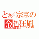 とある宗憲の金色狂風（金重使ＬＶ．１）