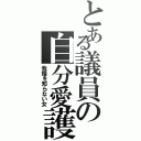 とある議員の自分愛護（我慢を知らない女）