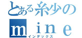 とある糸少のｍｉｎｅｃｒａｆｔ（インデックス）