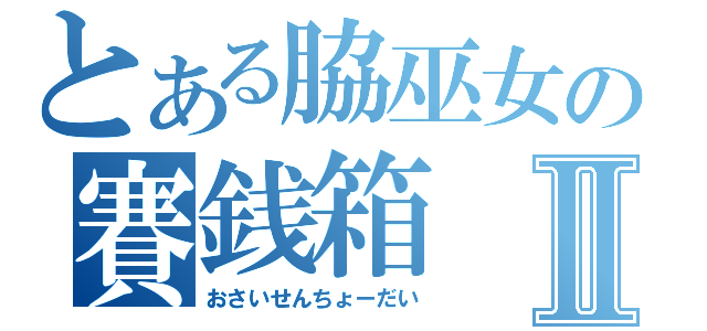 とある脇巫女の賽銭箱Ⅱ（おさいせんちょーだい）